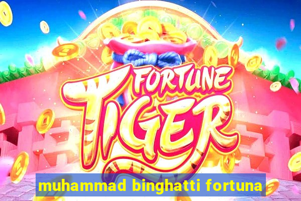 muhammad binghatti fortuna